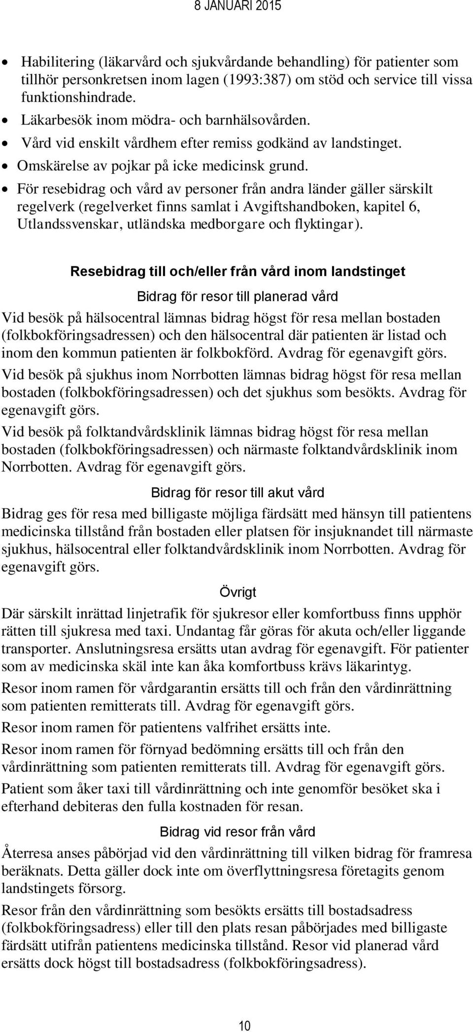 För resebidrag och vård av personer från andra länder gäller särskilt regelverk (regelverket finns samlat i Avgiftshandboken, kapitel 6, Utlandssvenskar, utländska medborgare och flyktingar).