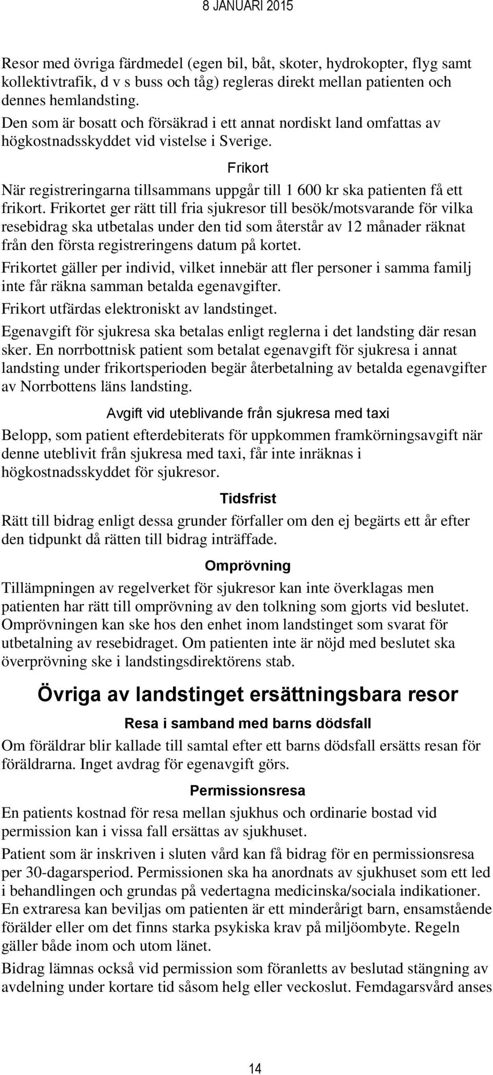 Frikort När registreringarna tillsammans uppgår till 1 600 kr ska patienten få ett frikort.