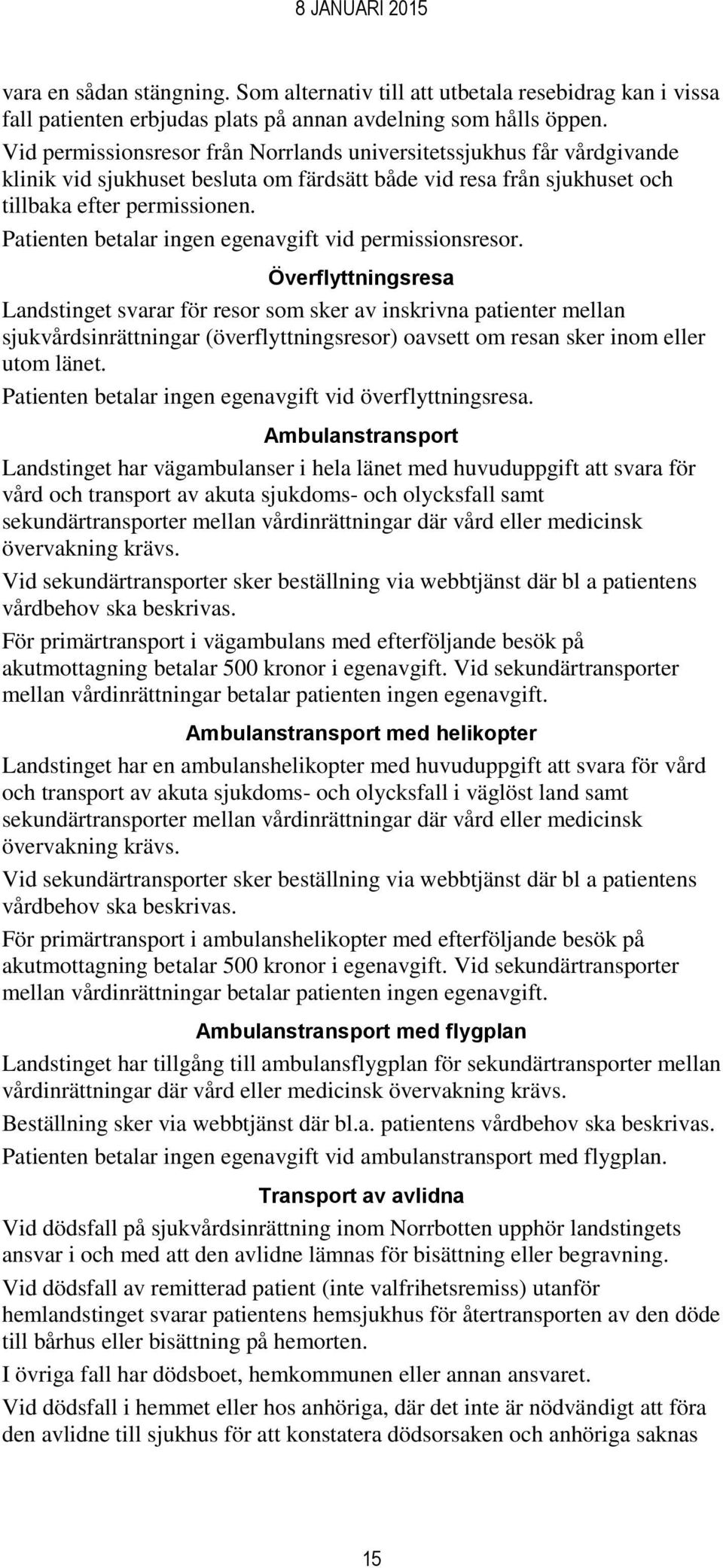 Patienten betalar ingen egenavgift vid permissionsresor.