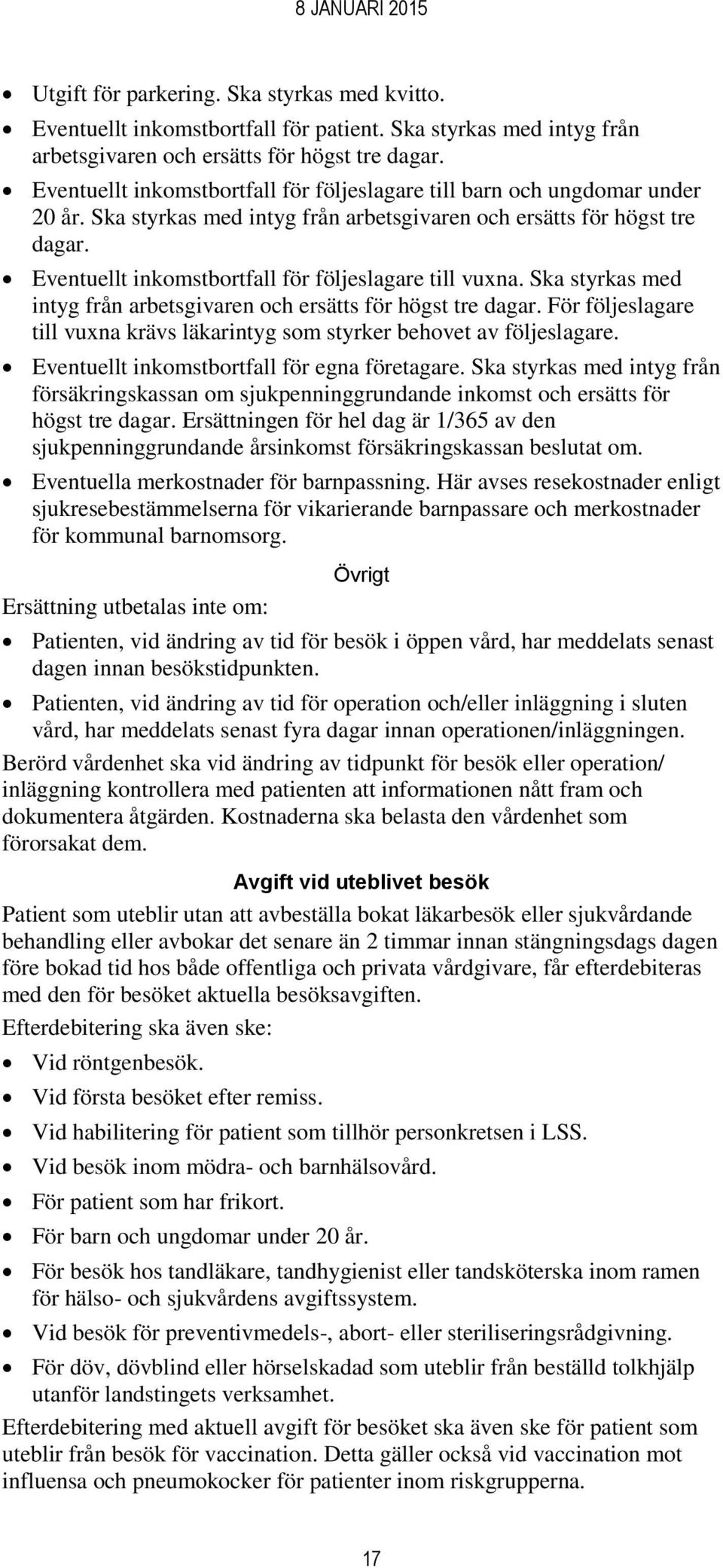 Eventuellt inkomstbortfall för följeslagare till vuxna. Ska styrkas med intyg från arbetsgivaren och ersätts för högst tre dagar.