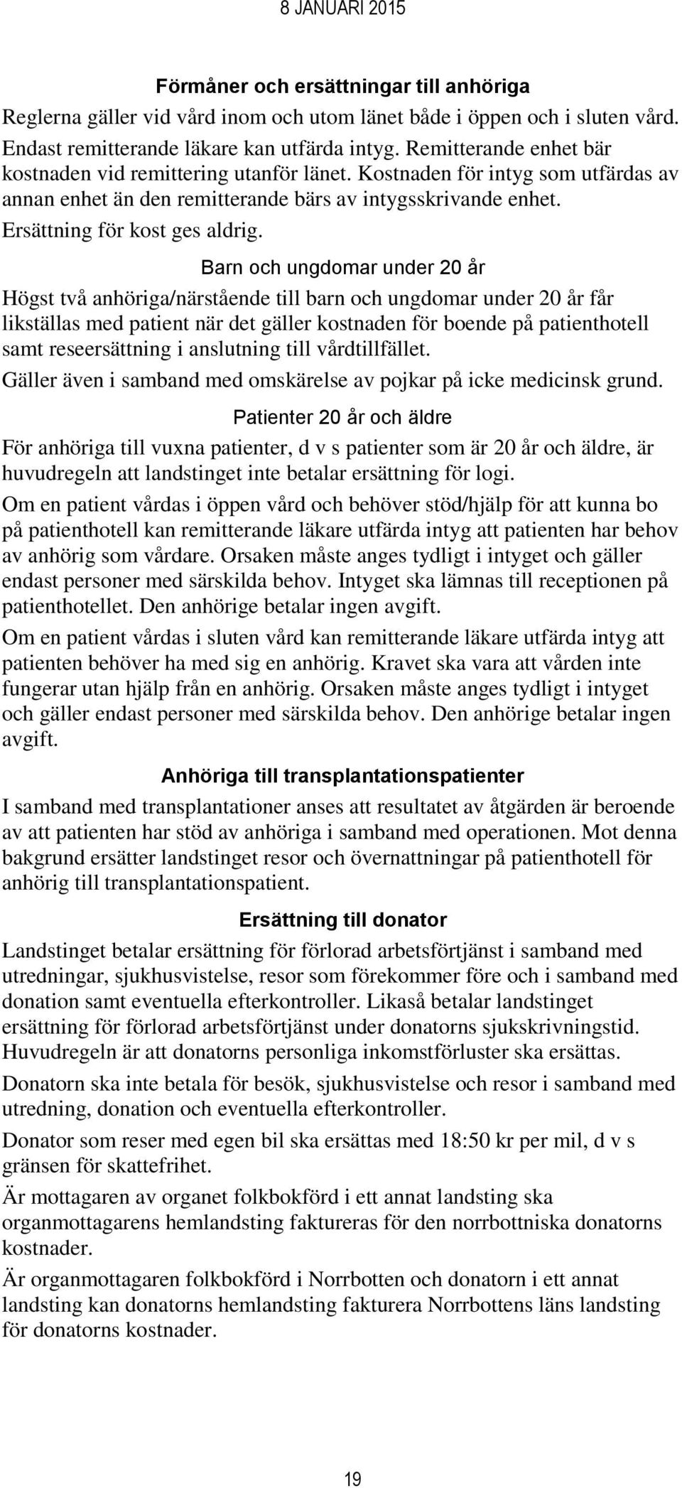 Barn och ungdomar under 20 år Högst två anhöriga/närstående till barn och ungdomar under 20 år får likställas med patient när det gäller kostnaden för boende på patienthotell samt reseersättning i