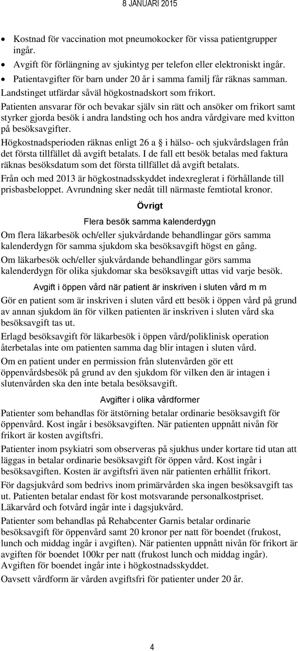 Patienten ansvarar för och bevakar själv sin rätt och ansöker om frikort samt styrker gjorda besök i andra landsting och hos andra vårdgivare med kvitton på besöksavgifter.