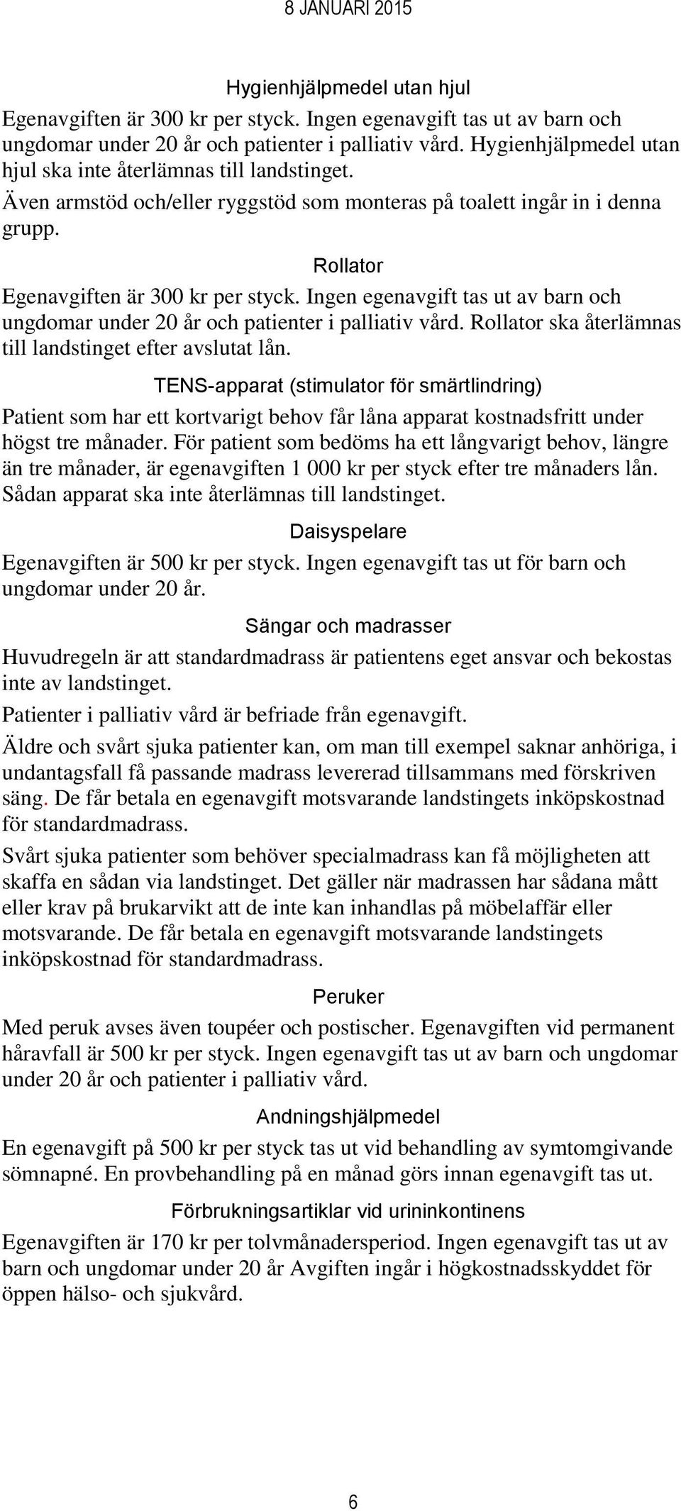 Ingen egenavgift tas ut av barn och ungdomar under 20 år och patienter i palliativ vård. Rollator ska återlämnas till landstinget efter avslutat lån.