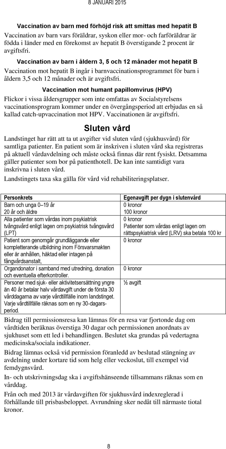 Vaccination av barn i åldern 3, 5 och 12 månader mot hepatit B Vaccination mot hepatit B ingår i barnvaccinationsprogrammet för barn i åldern 3,5 och 12 månader och är avgiftsfri.