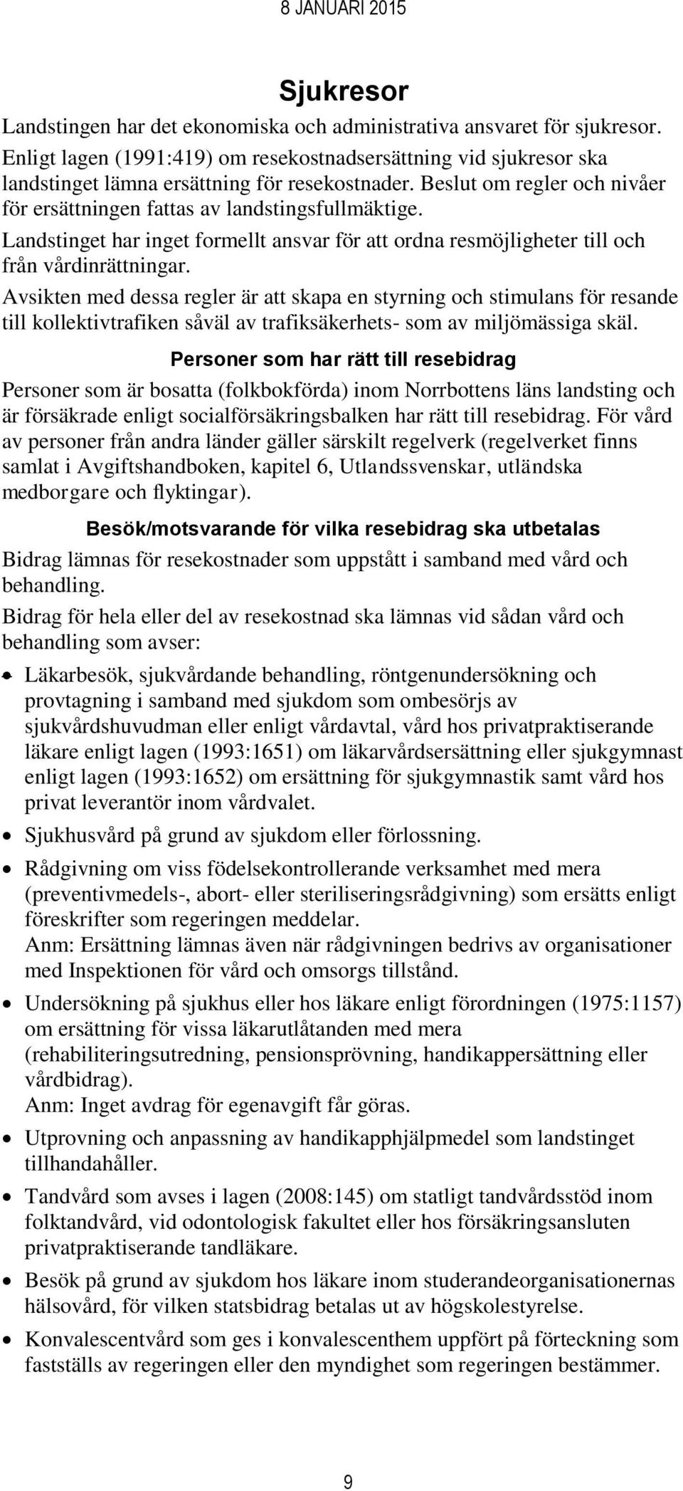 Avsikten med dessa regler är att skapa en styrning och stimulans för resande till kollektivtrafiken såväl av trafiksäkerhets- som av miljömässiga skäl.