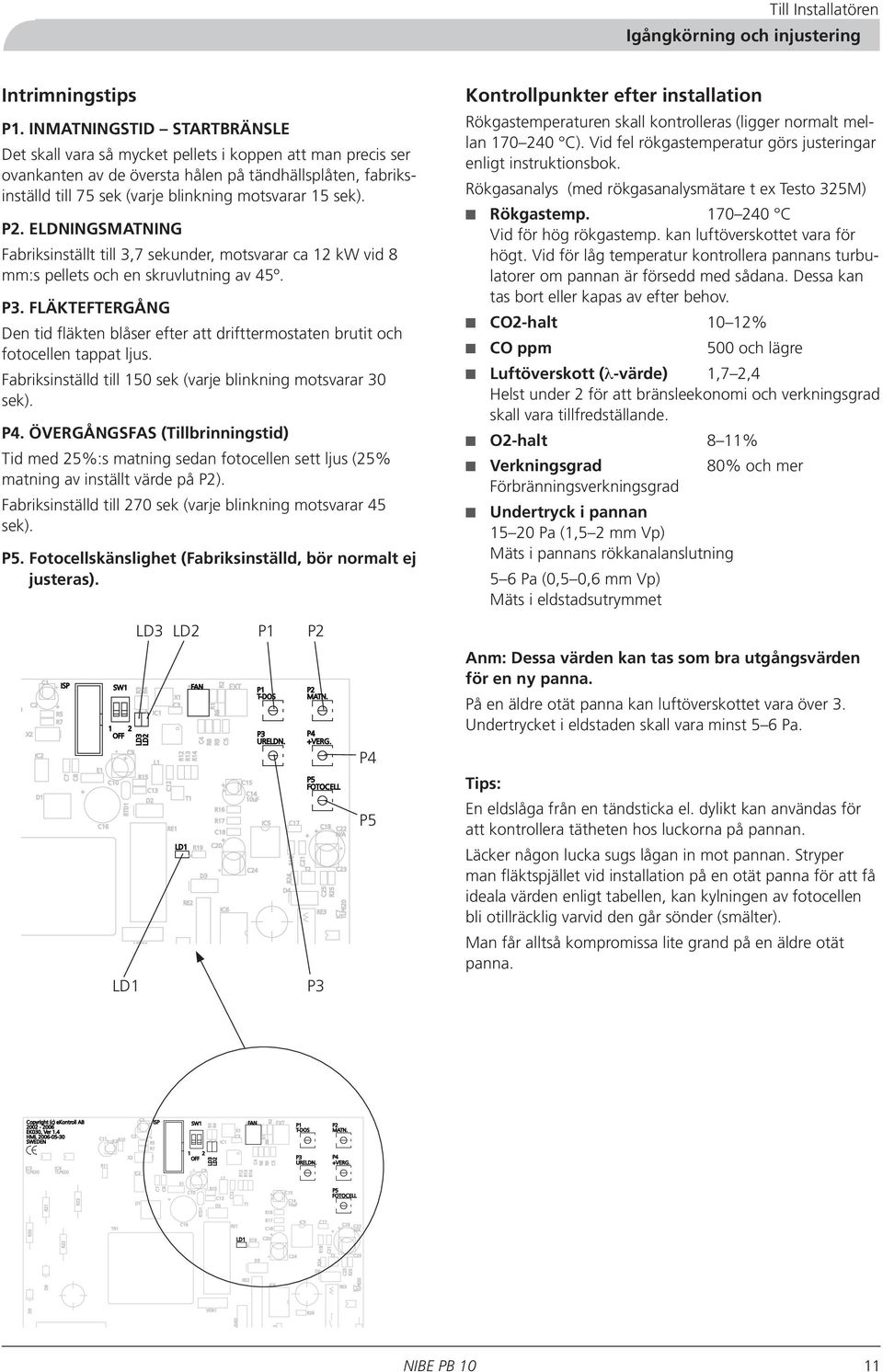 sek). P2. ELDNINGSMATNING Fabriksinställt till 3,7 sekunder, motsvarar ca 12 kw vid 8 mm:s pellets och en skruvlutning av 45º. P3.