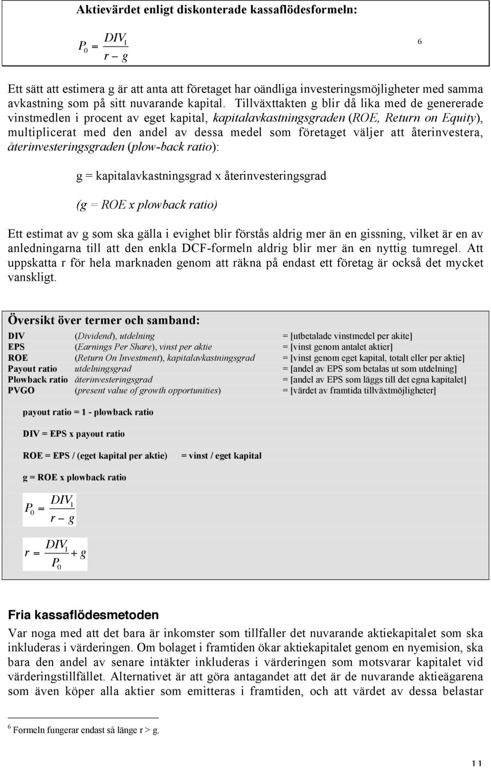 Tillväxttakten g blir då lika med de genererade vinstmedlen i procent av eget kapital, kapitalavkastningsgraden (ROE, Return on Equity), multiplicerat med den andel av dessa medel som företaget