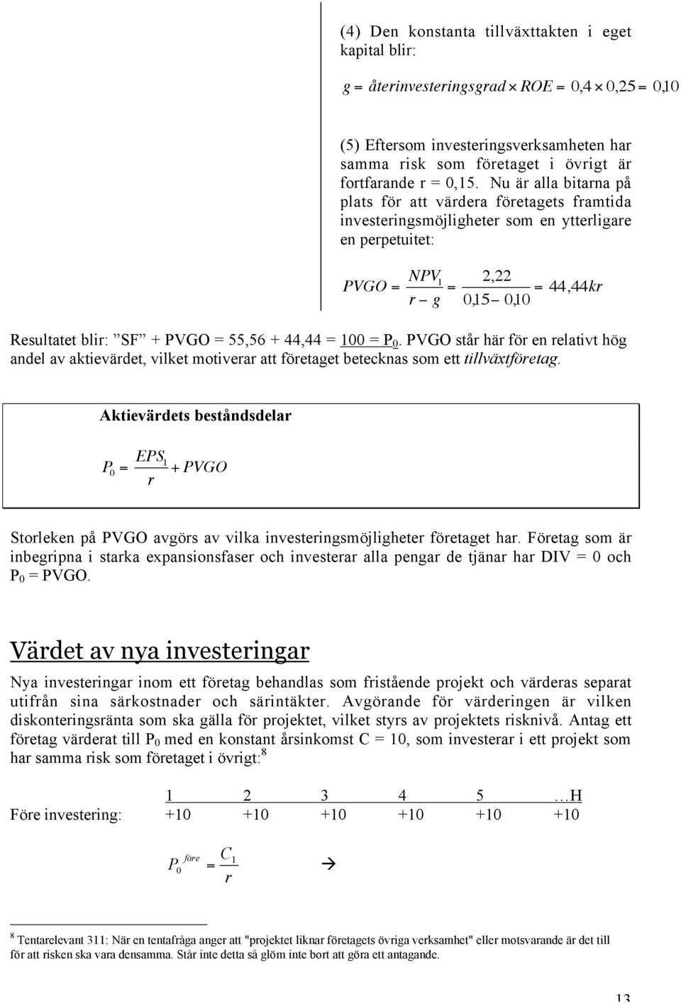 PVGO = 55,56 + 44,44 = 100 = P 0. PVGO står här för en relativt hög andel av aktievärdet, vilket motiverar att företaget betecknas som ett tillväxtföretag.