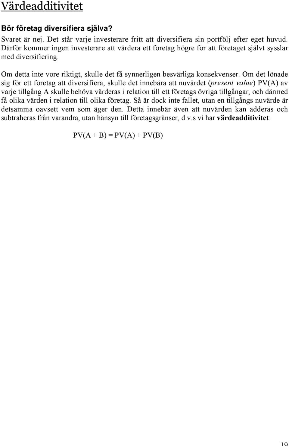 Om det lönade sig för ett företag att diversifiera, skulle det innebära att nuvärdet (present value) PV(A) av varje tillgång A skulle behöva värderas i relation till ett företags övriga tillgångar,