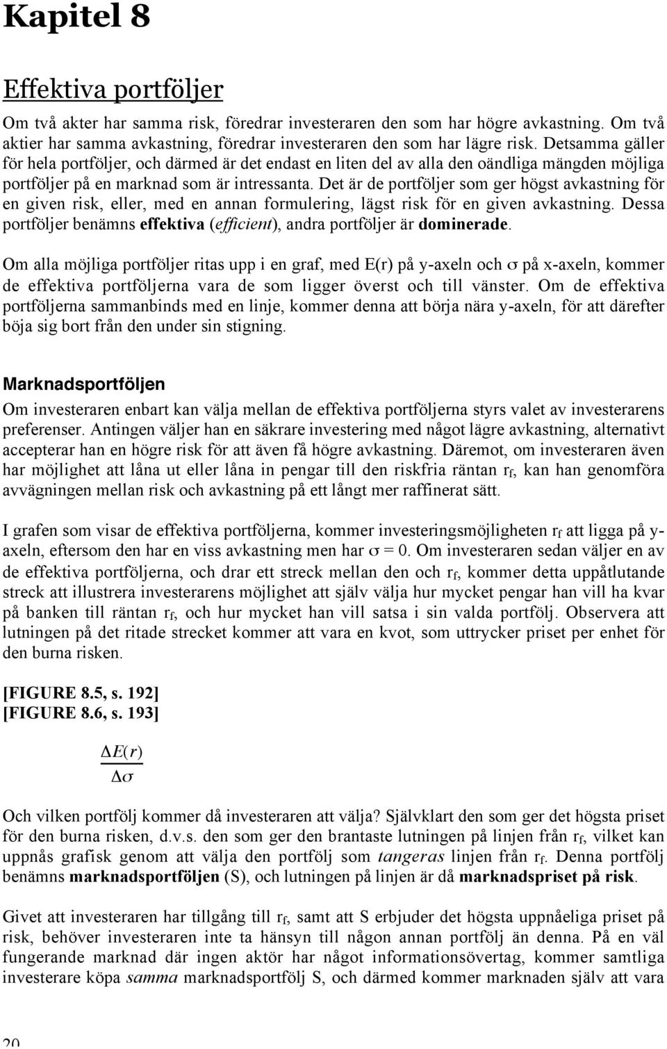 Det är de portföljer som ger högst avkastning för en given risk, eller, med en annan formulering, lägst risk för en given avkastning.