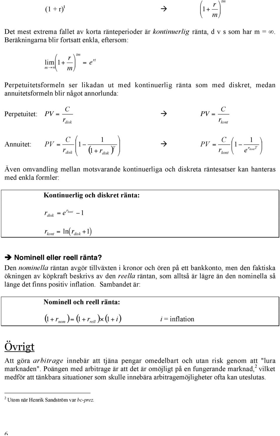 Perpetuitet: PV = C r disk PV = C r kont Annuitet: PV C Ê ( ) ˆ Á 1 C ˆ 1 - r Á Ê 1 PV = 1 - rkontt disk Ë 1+ r disk rkont Ë e = T Även omvandling mellan motsvarande kontinuerliga och diskreta