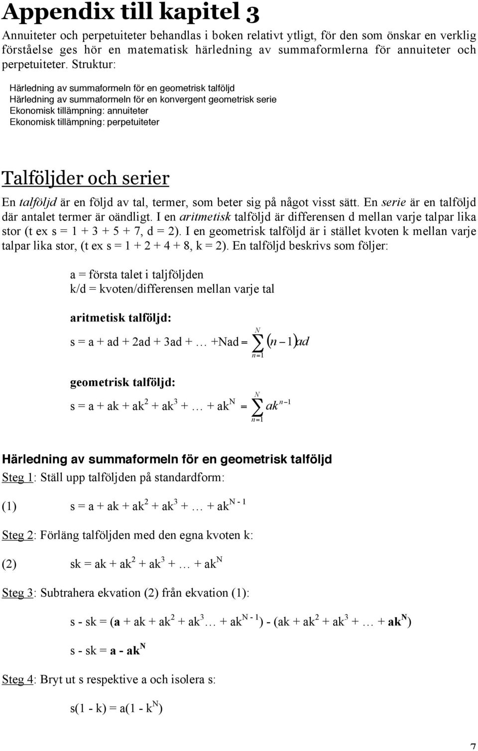 Struktur: Härledning av summaformeln för en geometrisk talföljd Härledning av summaformeln för en konvergent geometrisk serie Ekonomisk tillämpning: annuiteter Ekonomisk tillämpning: perpetuiteter