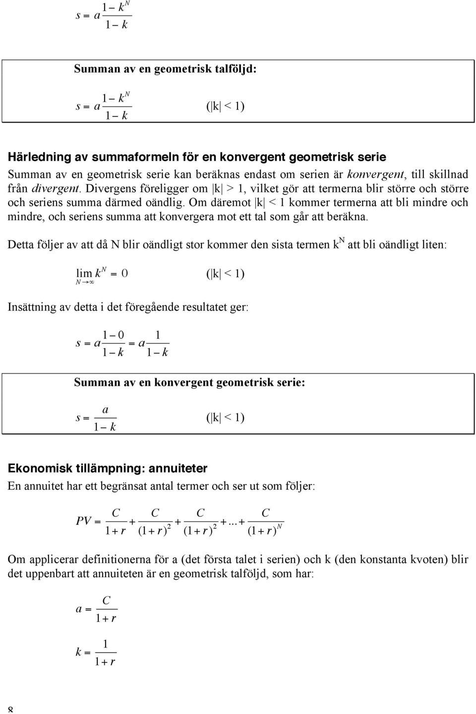 Om däremot k < 1 kommer termerna att bli mindre och mindre, och seriens summa att konvergera mot ett tal som går att beräkna.