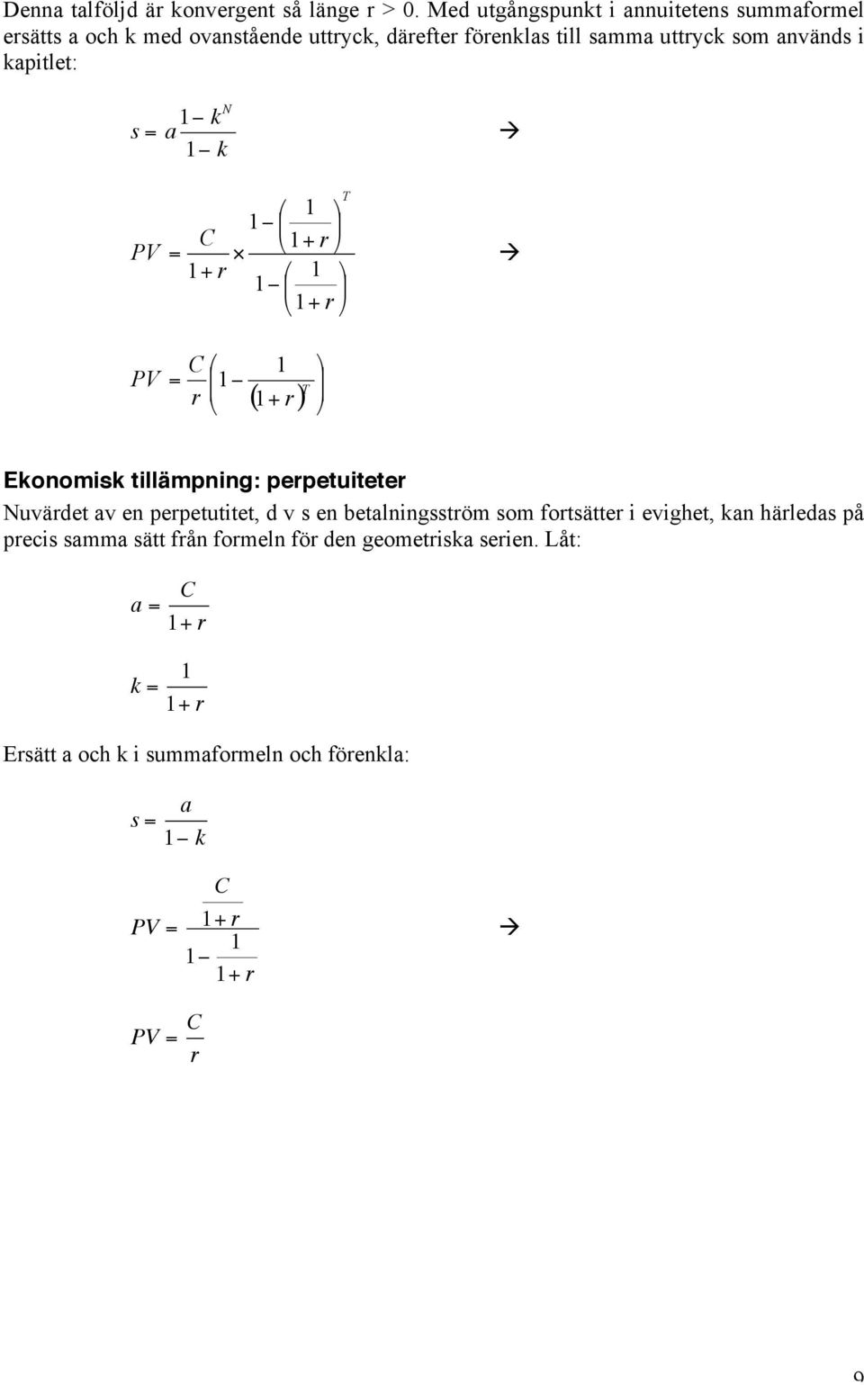 1- kn s = a 1- k PV PV Ê 1 ˆ 1- Á C Ë1+ r = 1+ r Ê 1 ˆ 1- Á Ë1+ r C Ê Á1- r Ë 1 = T ˆ ( 1+ r) T Ekonomisk tillämpning: perpetuiteter Nuvärdet av en