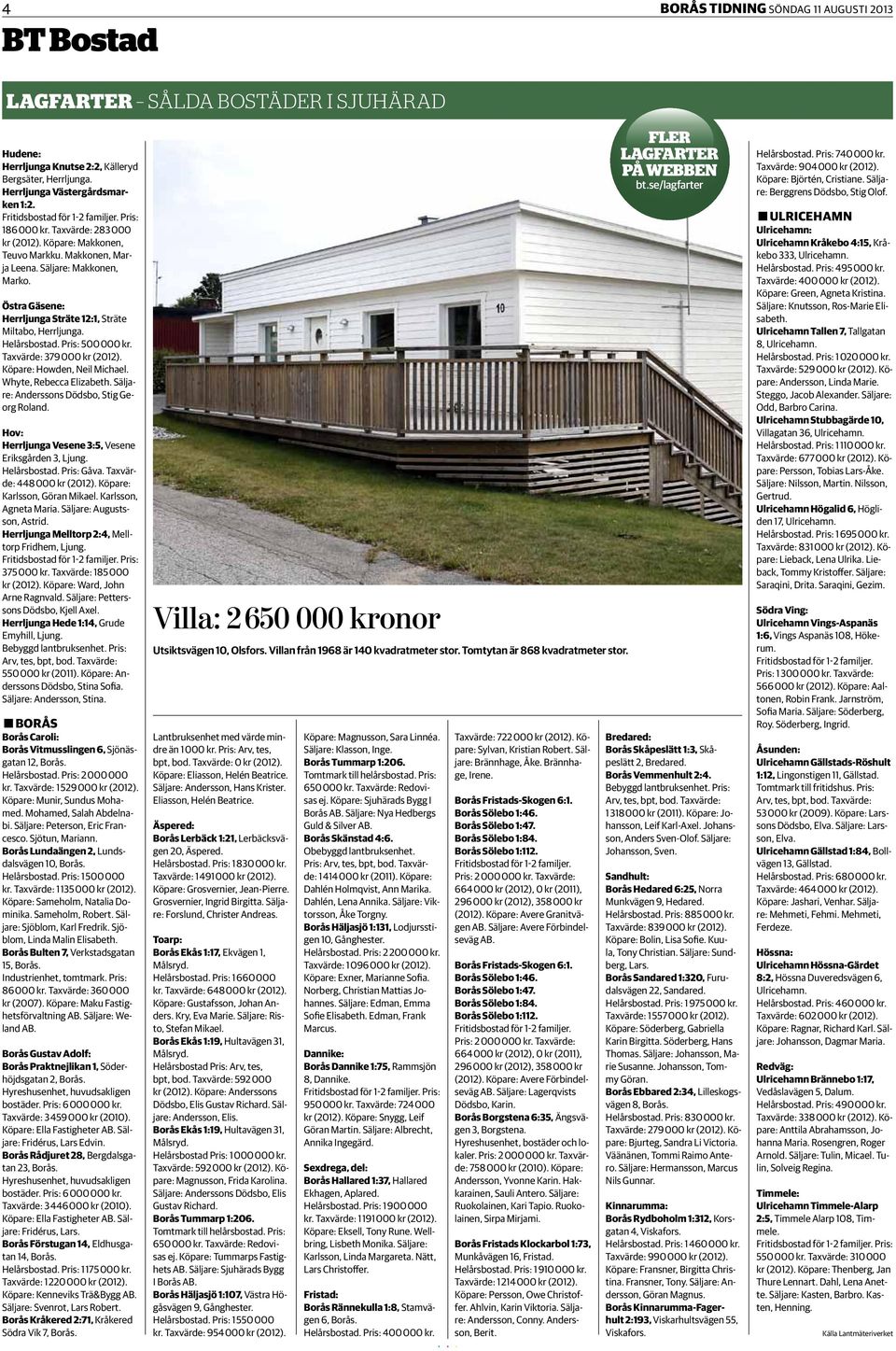 Pris: 500 000 kr. Taxvärde: 379 000 kr (2012). Köpare: Howden, Neil Michael. Whyte, Rebecca Elizabeth. Säljare: Anderssons Dödsbo, Stig Georg Roland.