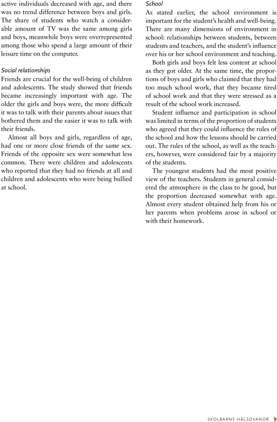 computer. Social relationships Friends are crucial for the well-being of children and adolescents. The study showed that friends became increasingly important with age.