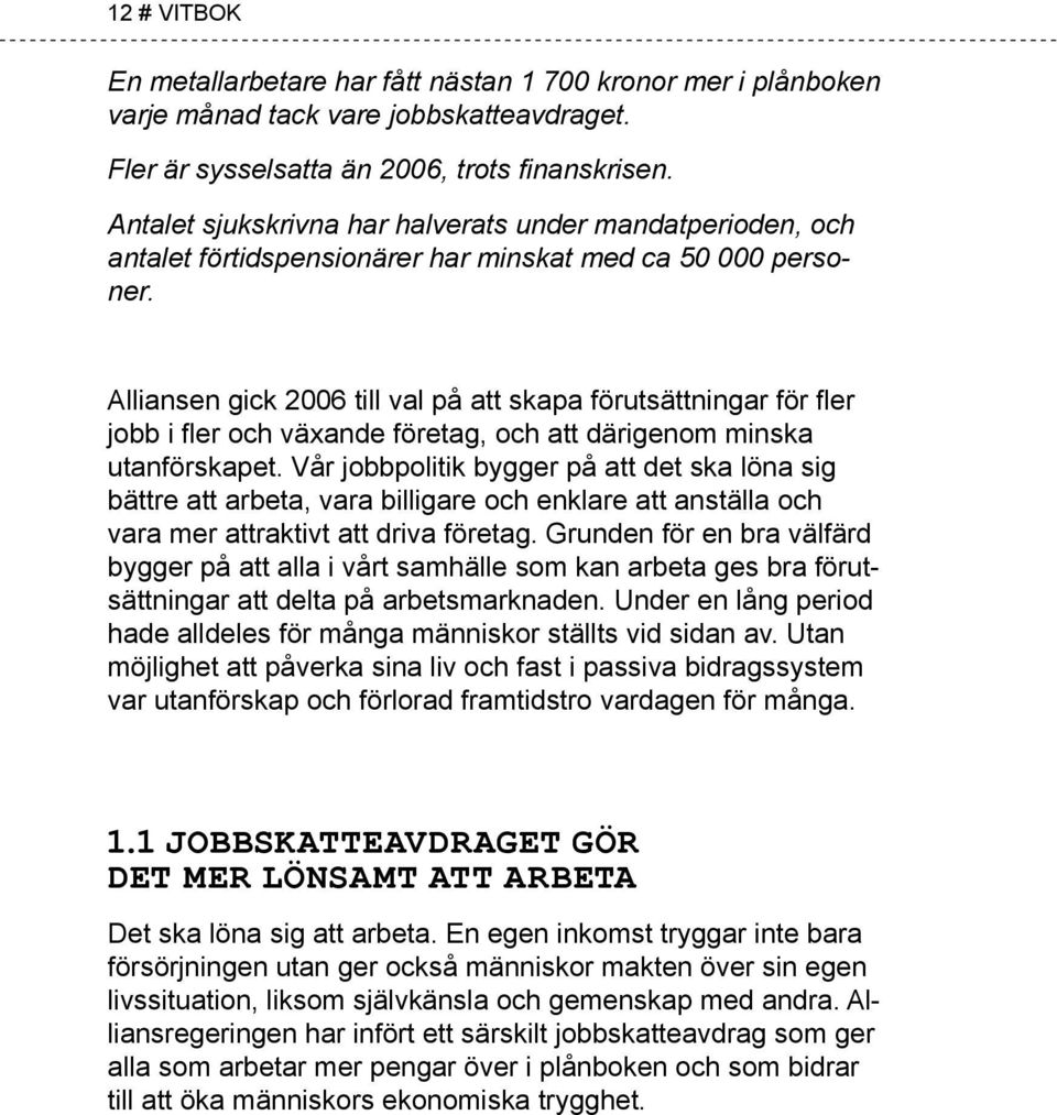 Alliansen gick 2006 till val på att skapa förutsättningar för fler jobb i fler och växande företag, och att därigenom minska utanförskapet.