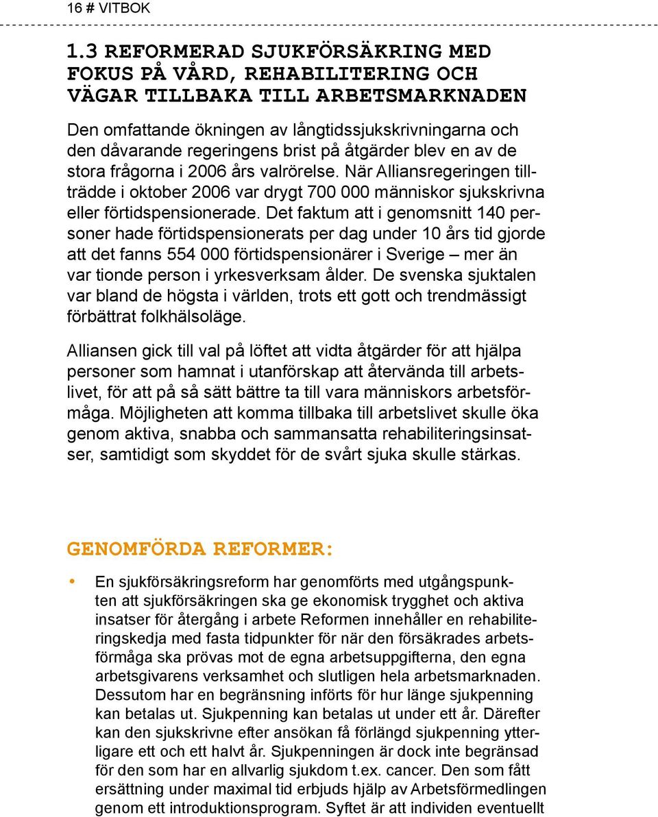 åtgärder blev en av de stora frågorna i 2006 års valrörelse. När Alliansregeringen tillträdde i oktober 2006 var drygt 700 000 människor sjukskrivna eller förtidspensionerade.