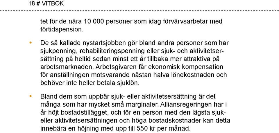 attraktiva på arbetsmarknaden. Arbetsgivaren får ekonomisk kompensation för anställningen motsvarande nästan halva lönekostnaden och behöver inte heller betala sjuklön.