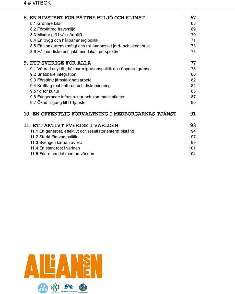 1 Värnad asylrätt, hållbar migrationspolitik och öppnare gränser 78 9.2 Snabbare integration 80 9.3 Förstärkt jämställdhetsarbete 82 9.4 Krafttag mot hatbrott och diskriminering 84 9.