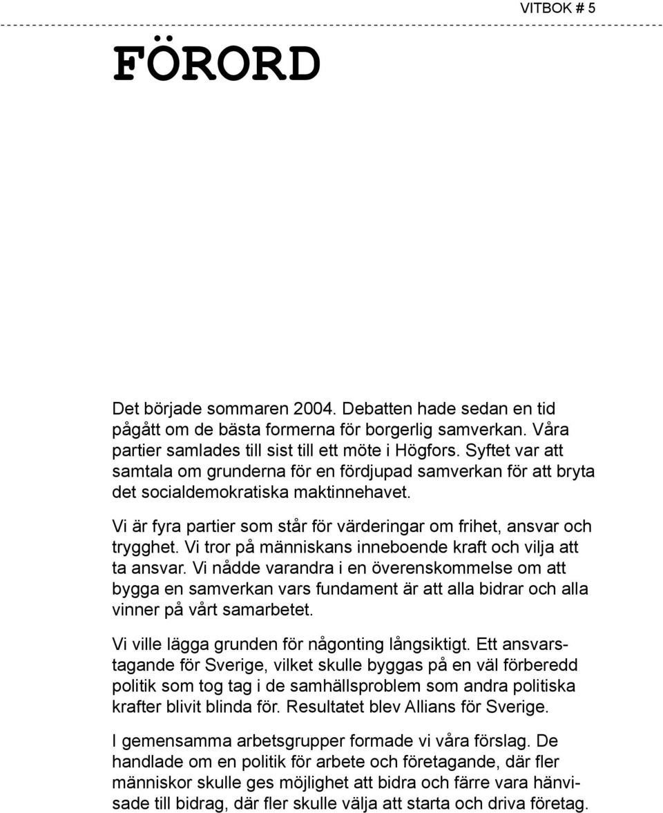 Vi tror på människans inneboende kraft och vilja att ta ansvar. Vi nådde varandra i en överenskommelse om att bygga en samverkan vars fundament är att alla bidrar och alla vinner på vårt samarbetet.