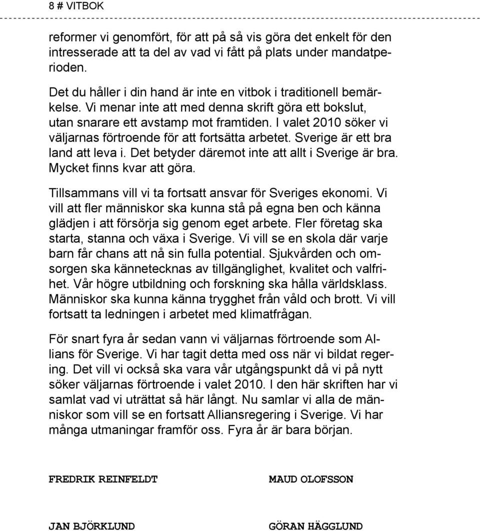 I valet 2010 söker vi väljarnas förtroende för att fortsätta arbetet. Sverige är ett bra land att leva i. Det betyder däremot inte att allt i Sverige är bra. Mycket finns kvar att göra.