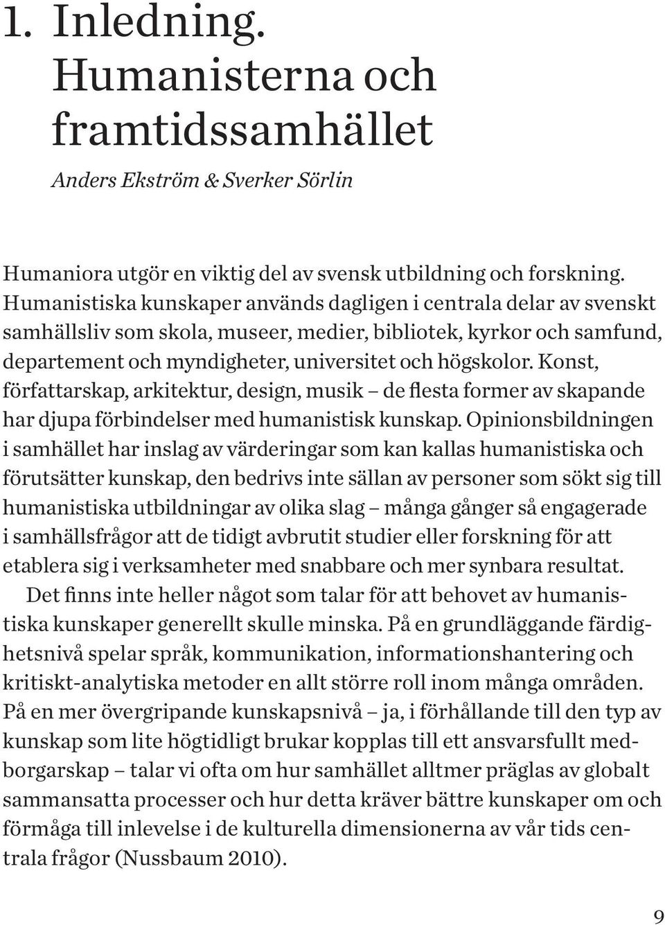 Konst, för fattarskap, arkitektur, design, musik de flesta former av skapande har djupa förbindelser med humanistisk kunskap.