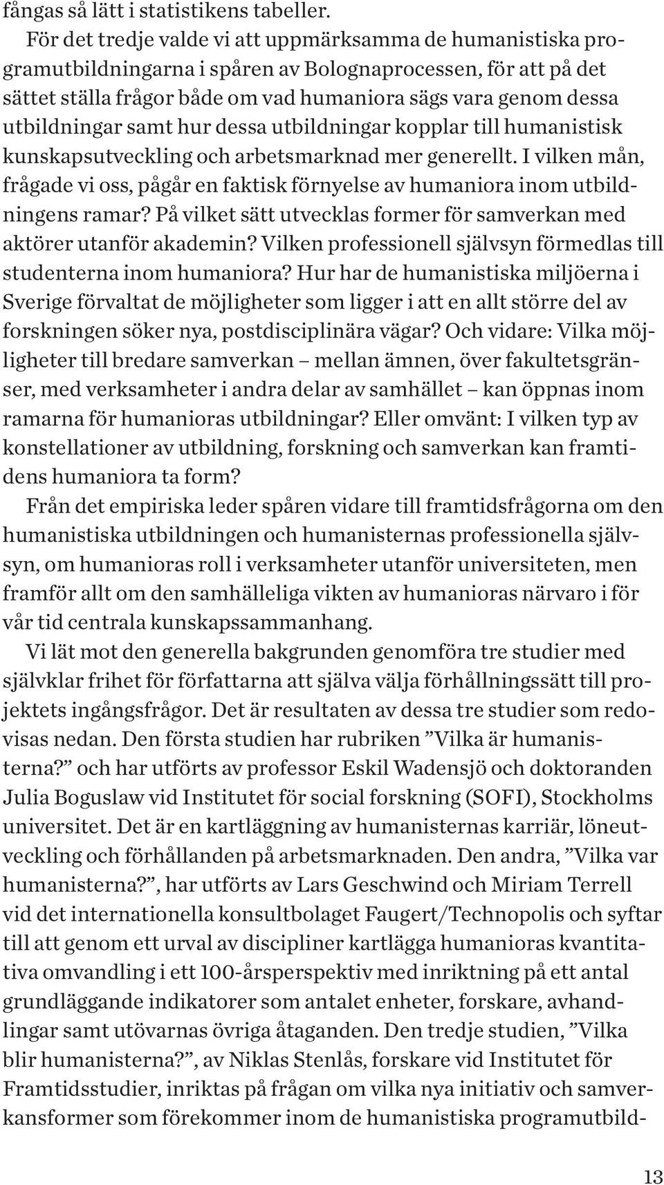 utbildningar samt hur dessa utbildningar kopplar till humanistisk kunskapsutveckling och arbetsmarknad mer generellt.