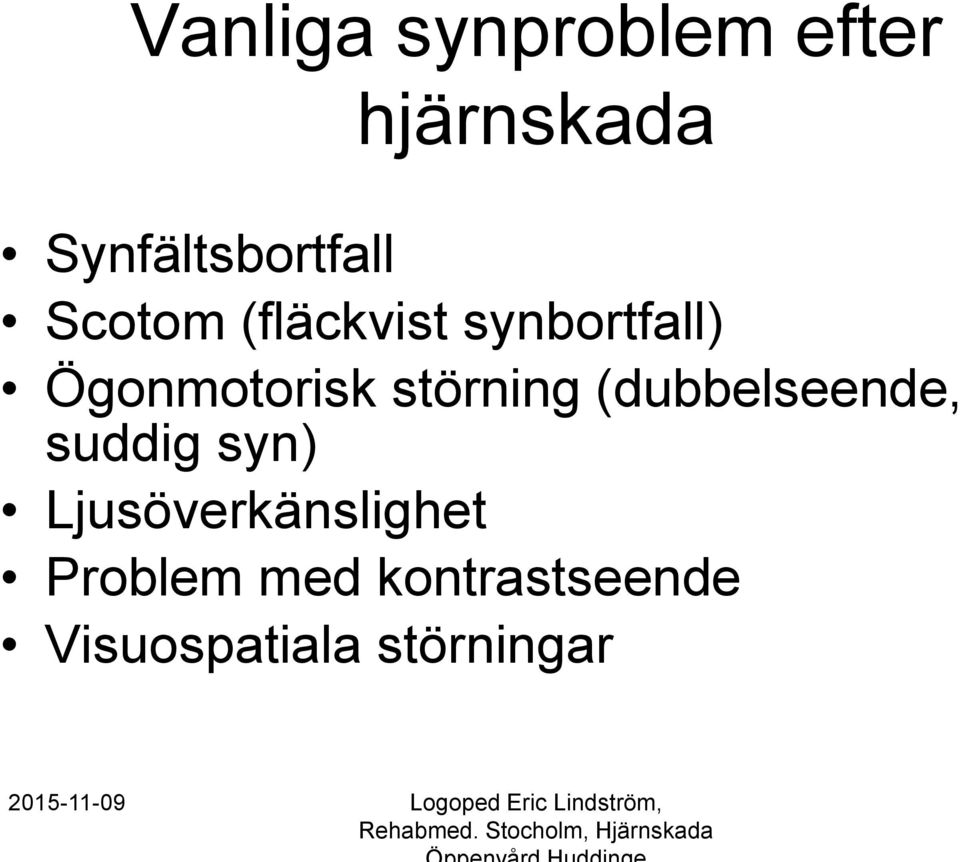 suddig syn) Ljusöverkänslighet Problem med kontrastseende