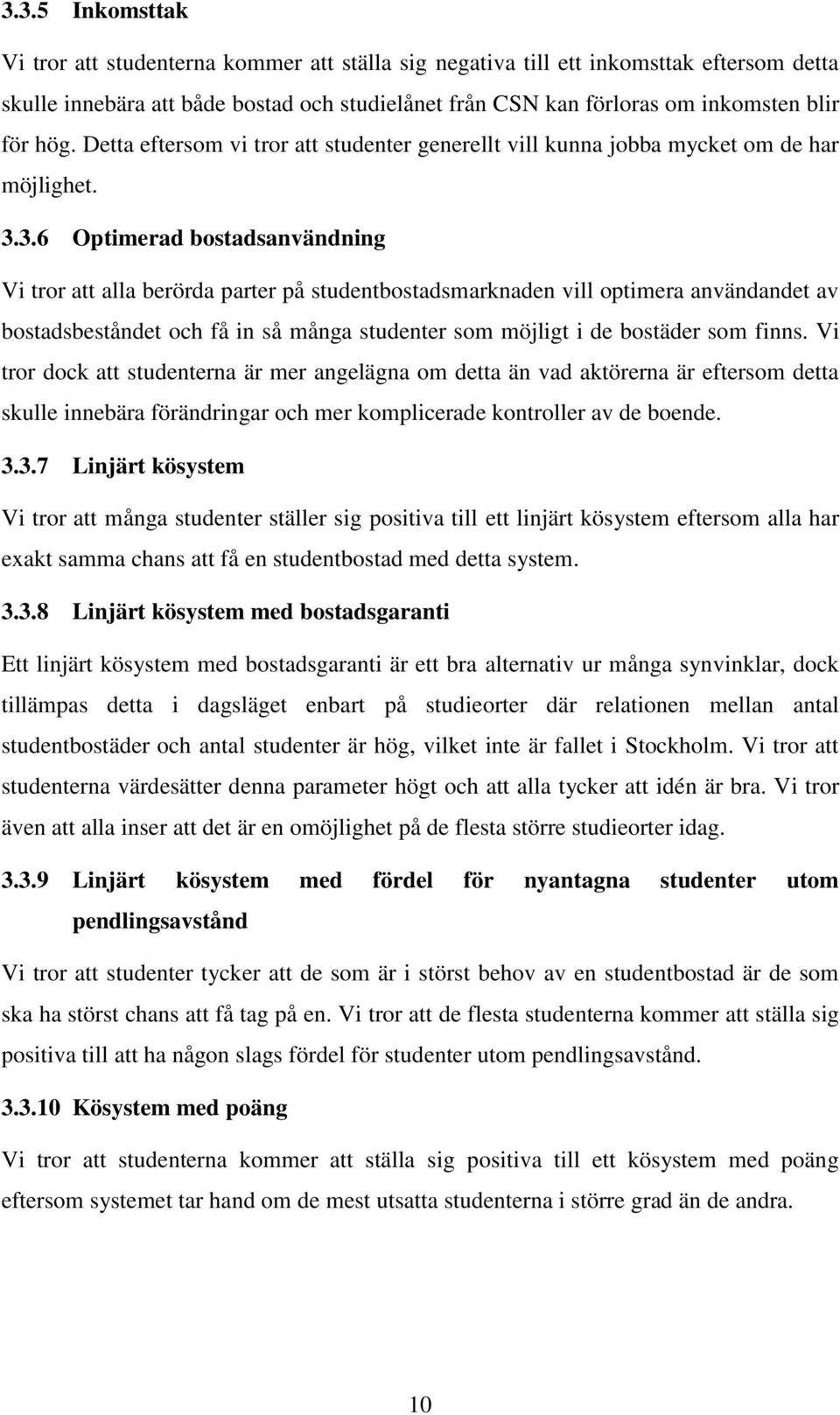 3.6 Optimerad bostadsanvändning Vi tror att alla berörda parter på studentbostadsmarknaden vill optimera användandet av bostadsbeståndet och få in så många studenter som möjligt i de bostäder som