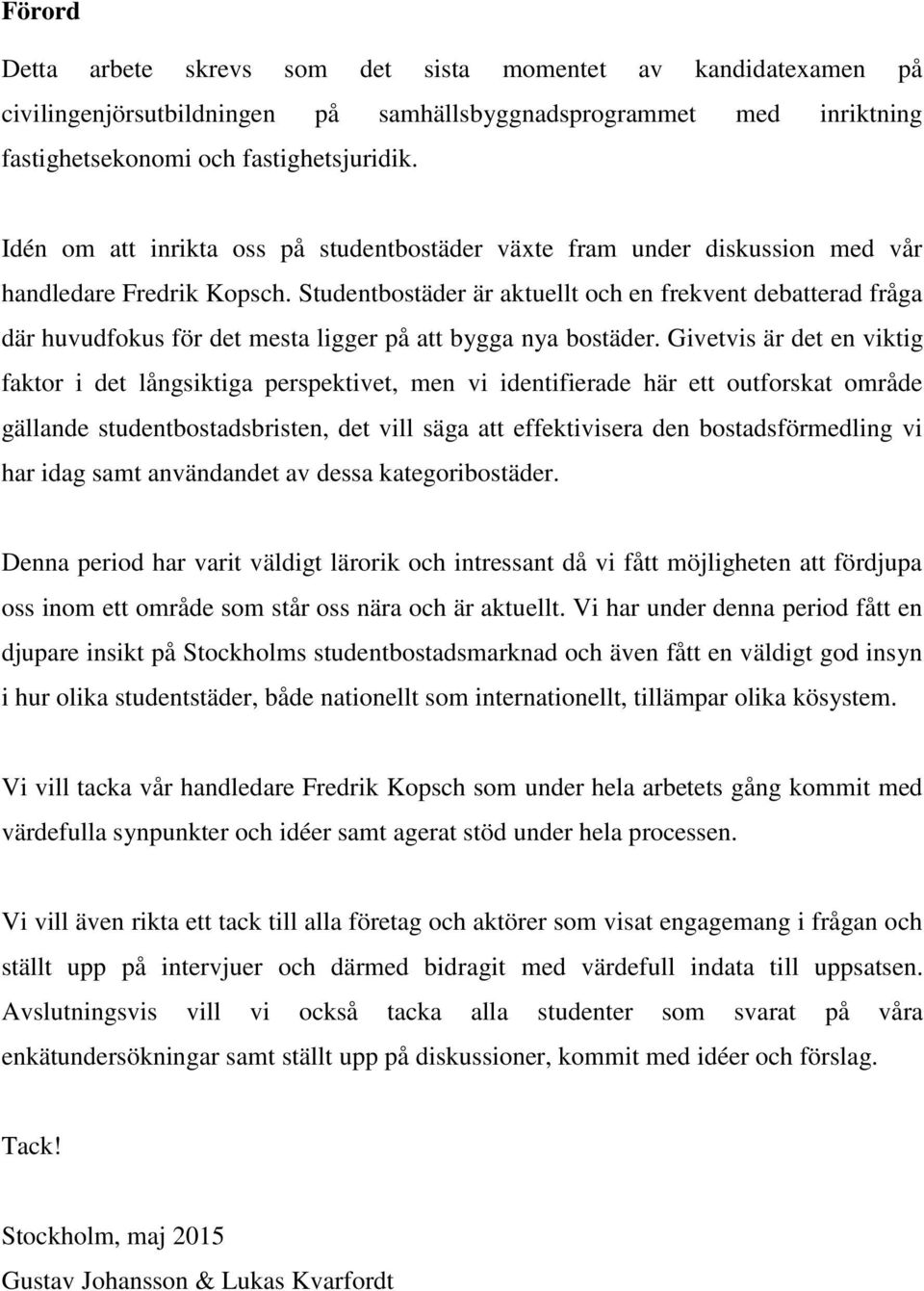 Studentbostäder är aktuellt och en frekvent debatterad fråga där huvudfokus för det mesta ligger på att bygga nya bostäder.