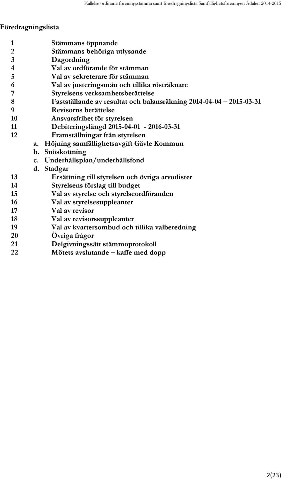 Framställningar från styrelsen a. Höjning samfällighetsavgift Gävle Kommun b. Snöskottning c. Underhållsplan/underhållsfond d.