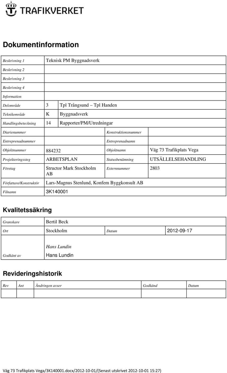 Projekteringssteg ARBETSPLAN Statusbenämning UTSÄLLELSEHANDLING Företag Författare/Konstruktör Filnamn Structor Mark Stockholm AB Externnummer 2803 Lars-Magnus Stenlund,