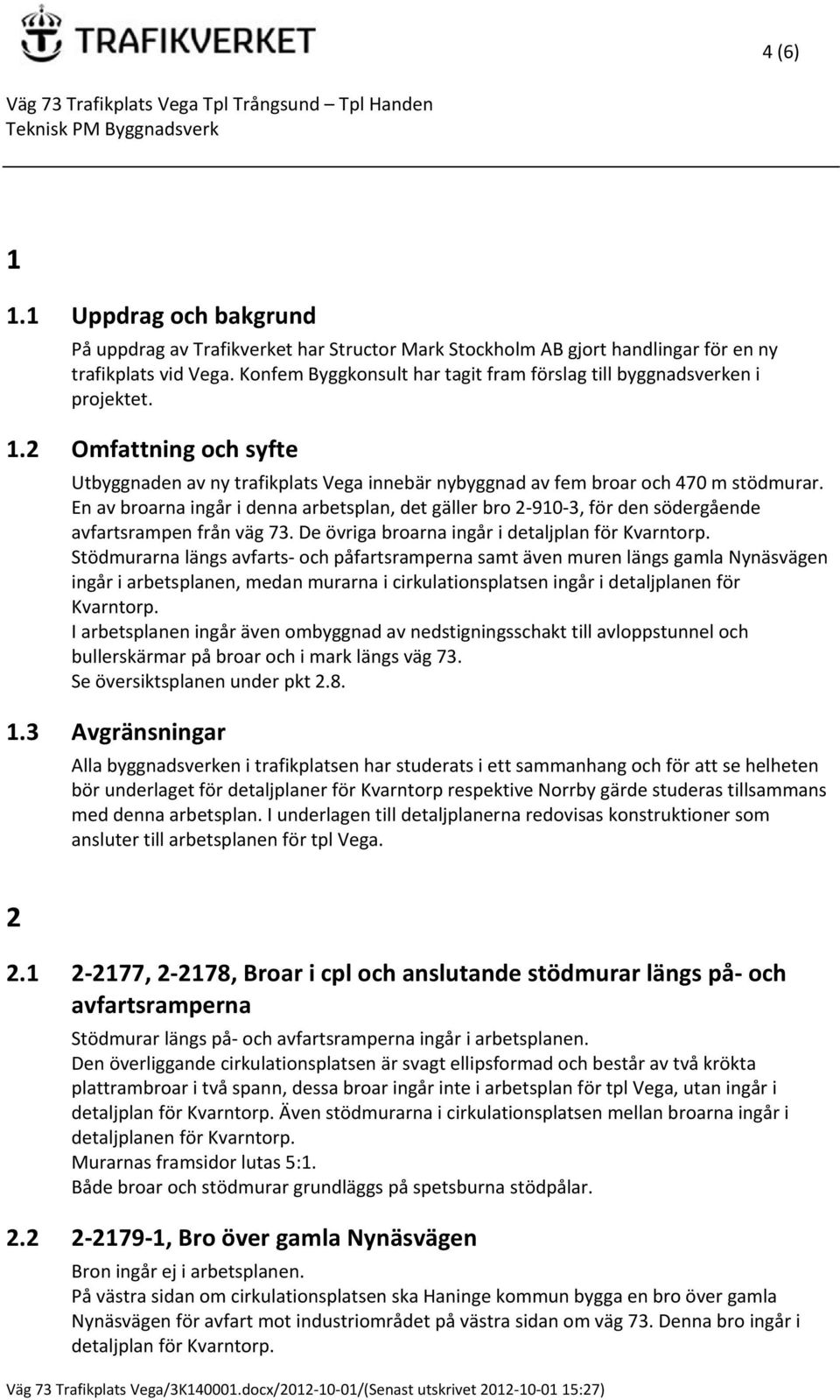 En av broarna ingår i denna arbetsplan, det gäller bro 2 910 3, för den södergående avfartsrampen från väg 73. De övriga broarna ingår i detaljplan för Kvarntorp.