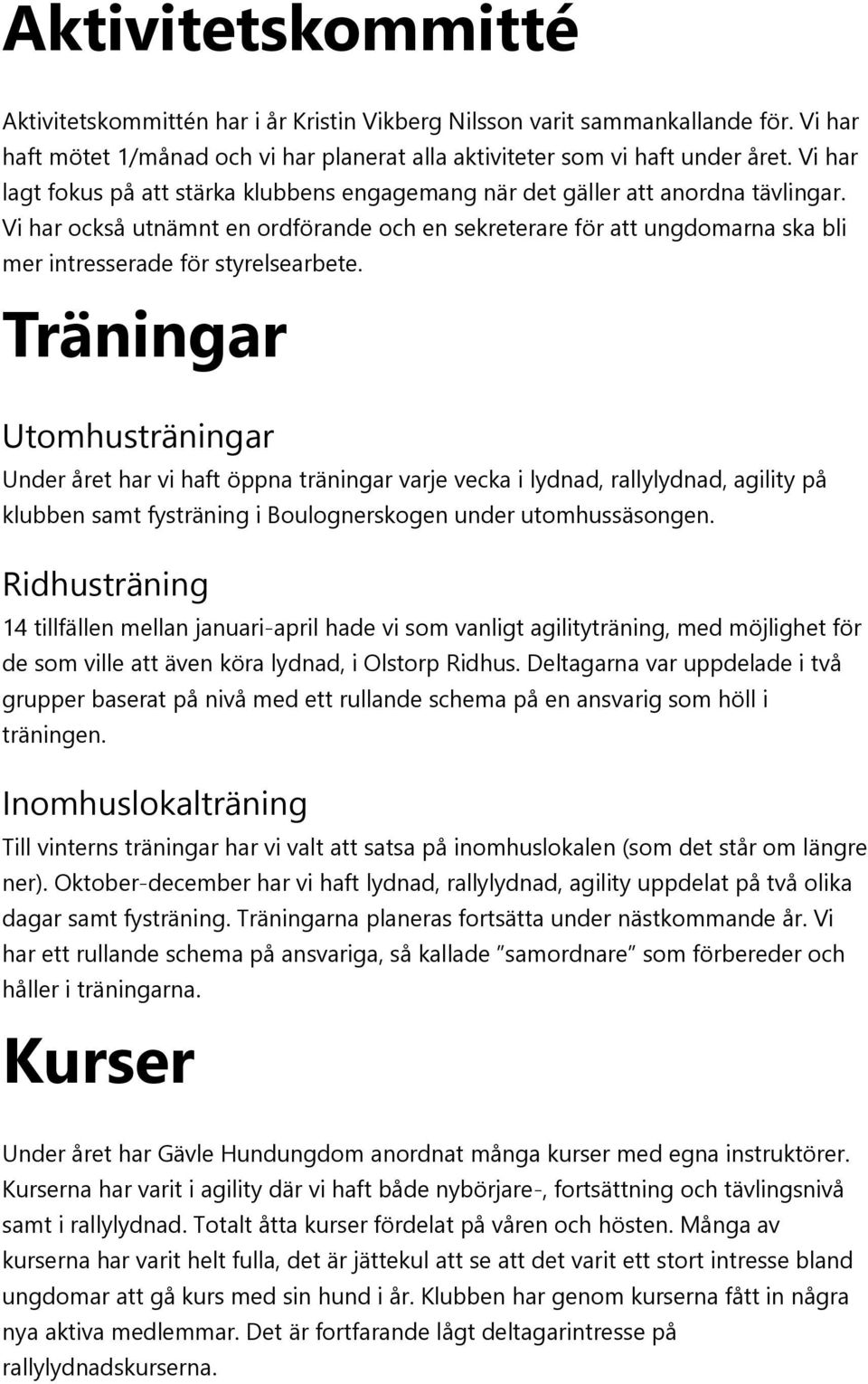 Vi har också utnämnt en ordförande och en sekreterare för att ungdomarna ska bli mer intresserade för styrelsearbete.