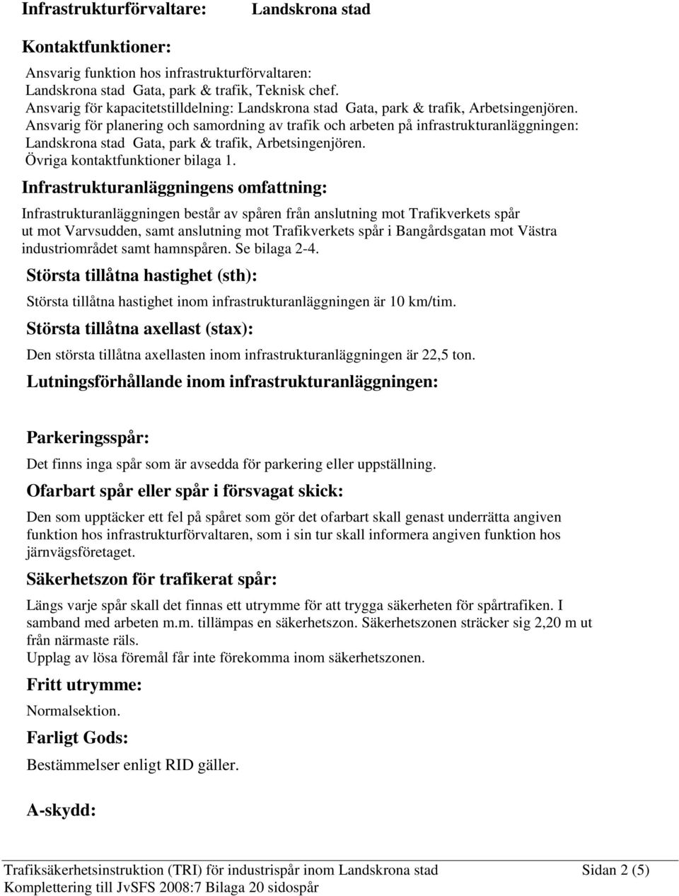 Ansvarig för planering och samordning av trafik och arbeten på infrastrukturanläggningen: Landskrona stad Gata, park & trafik, Arbetsingenjören. Övriga kontaktfunktioner bilaga 1.