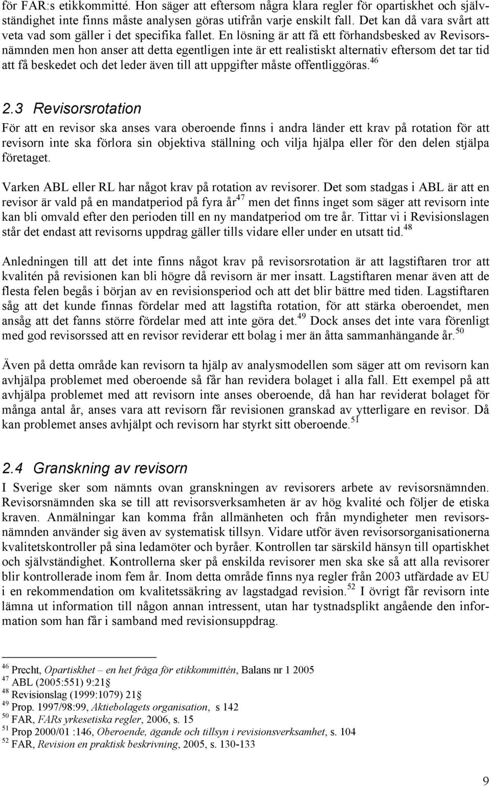 En lösning är att få ett förhandsbesked av Revisorsnämnden men hon anser att detta egentligen inte är ett realistiskt alternativ eftersom det tar tid att få beskedet och det leder även till att