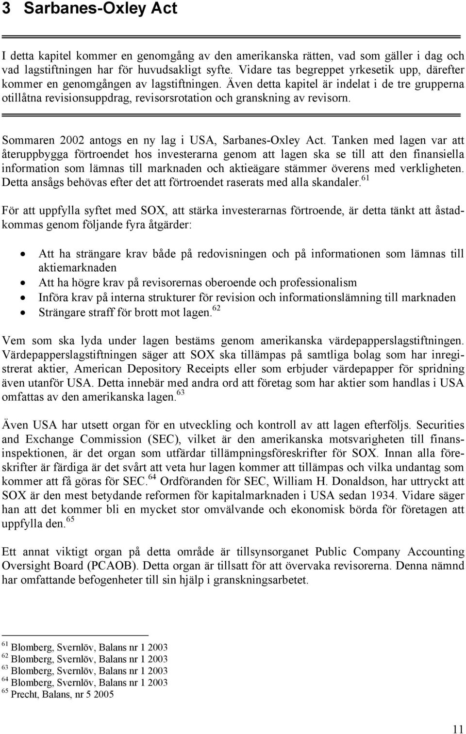 Även detta kapitel är indelat i de tre grupperna otillåtna revisionsuppdrag, revisorsrotation och granskning av revisorn. Sommaren 2002 antogs en ny lag i USA, Sarbanes-Oxley Act.