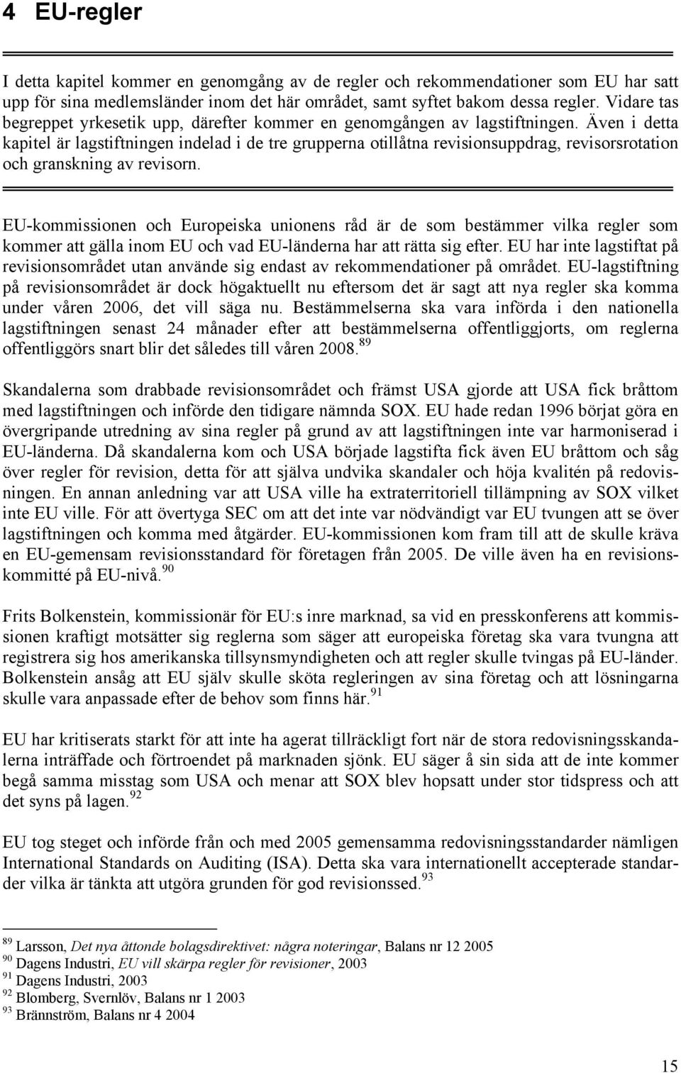 Även i detta kapitel är lagstiftningen indelad i de tre grupperna otillåtna revisionsuppdrag, revisorsrotation och granskning av revisorn.