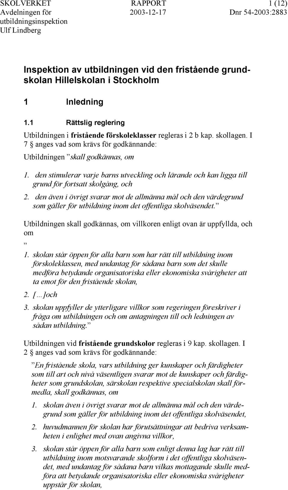 den stimulerar varje barns utveckling och lärande och kan ligga till grund för fortsatt skolgång, och 2.