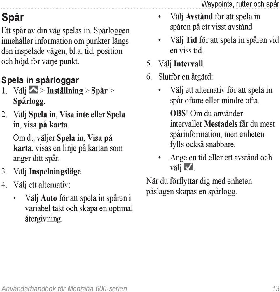 Välj Inspelningsläge. 4. Välj ett alternativ: Välj Auto för att spela in spåren i variabel takt och skapa en optimal återgivning.