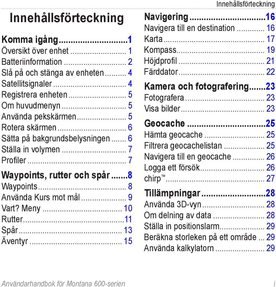 Meny 10 Rutter 11 Spår 13 Äventyr 15 Innehållsförteckning Navigering 16 Navigera till en destination 16 Karta 17 Kompass 19 Höjdprofil 21 Färddator 22 Kamera och fotografering 23 Fotografera 23 Visa