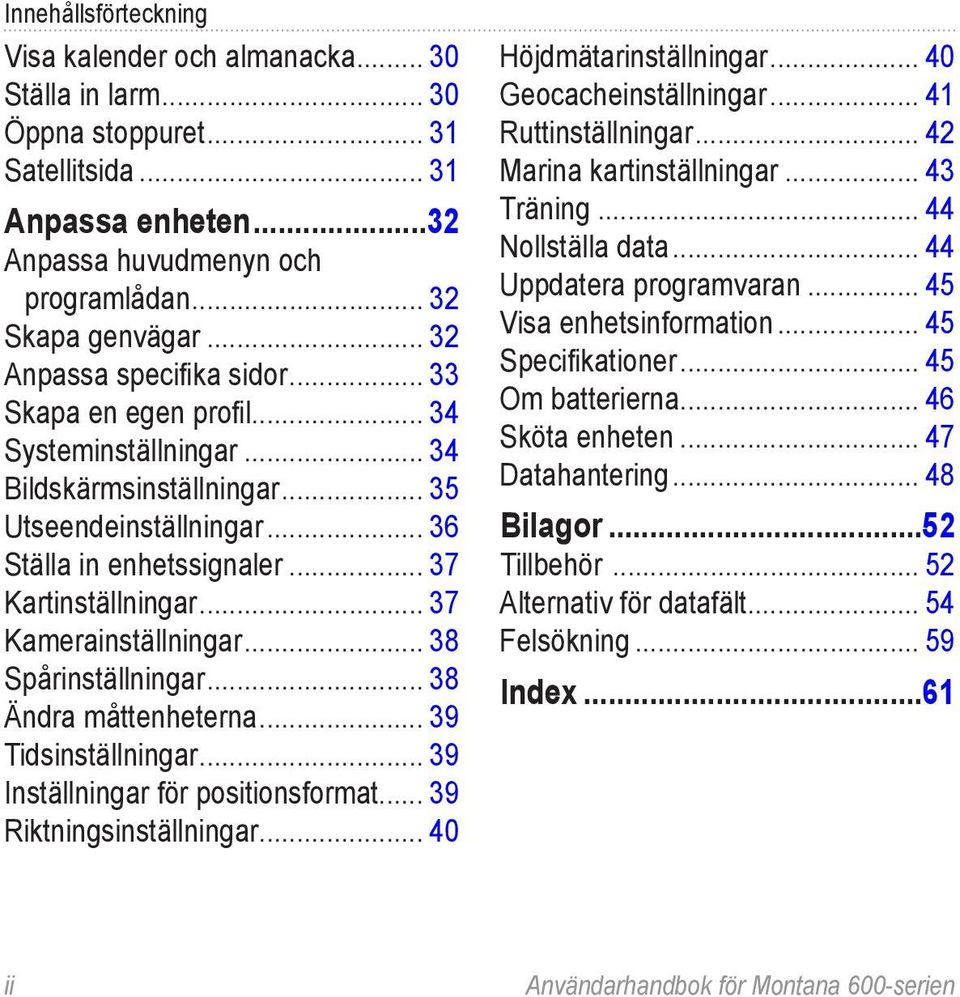 38 Ändra måttenheterna 39 Tidsinställningar 39 Inställningar för positionsformat 39 Riktningsinställningar 40 Höjdmätarinställningar 40 Geocacheinställningar 41 Ruttinställningar 42 Marina