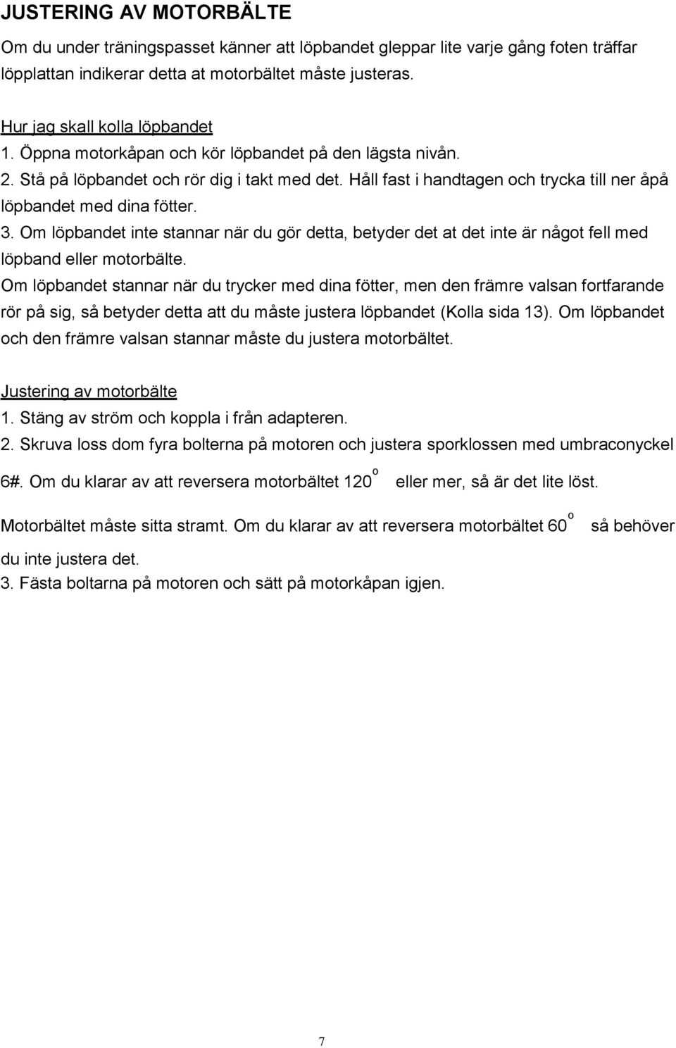 Om löpbandet inte stannar när du gör detta, betyder det at det inte är något fell med löpband eller motorbälte.