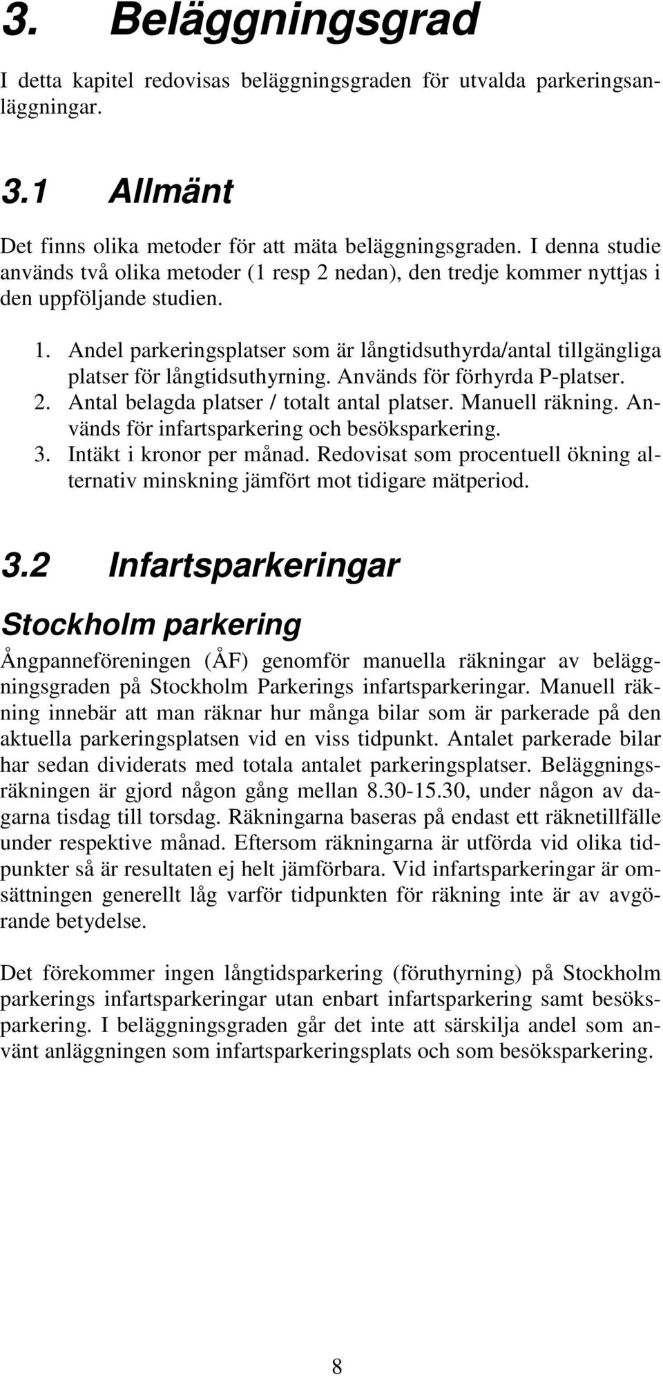 Andel parkeringsplatser som är långtidsuthyrda/antal tillgängliga platser för långtidsuthyrning. Används för förhyrda P-platser. 2. Antal belagda platser / totalt antal platser. Manuell räkning.