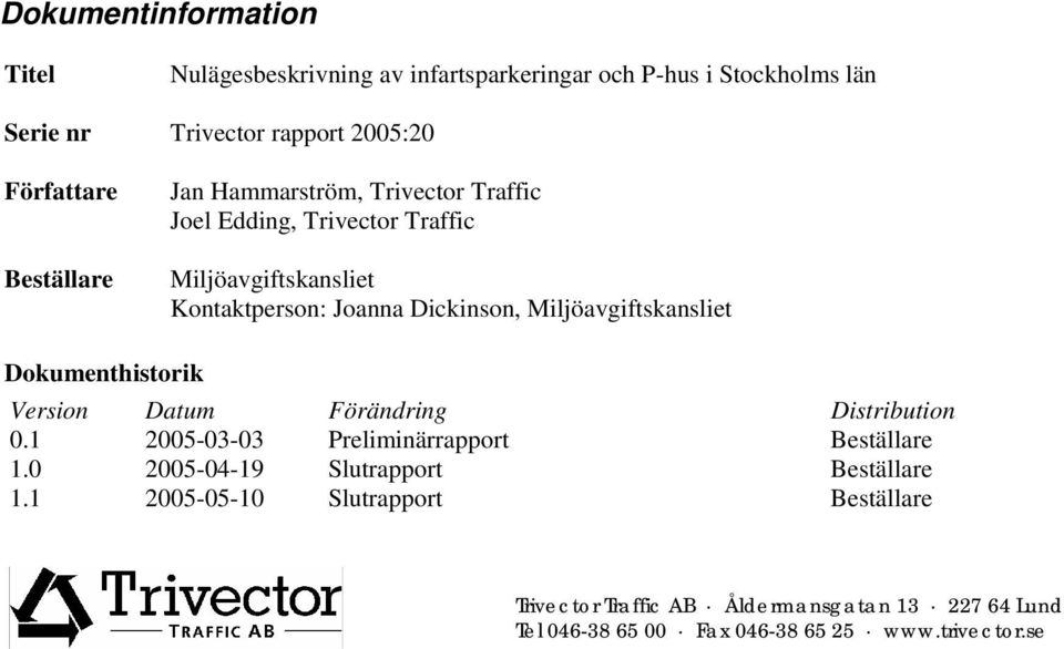 Miljöavgiftskansliet Dokumenthistorik Version Datum Förändring Distribution 0.1 2005-03-03 Preliminärrapport Beställare 1.