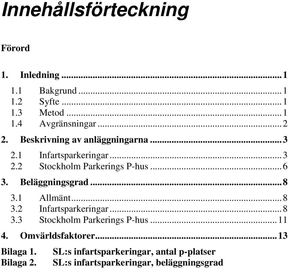 Beläggningsgrad...8 3.1 Allmänt...8 3.2 Infartsparkeringar...8 3.3 Stockholm Parkerings P-hus...11 4.