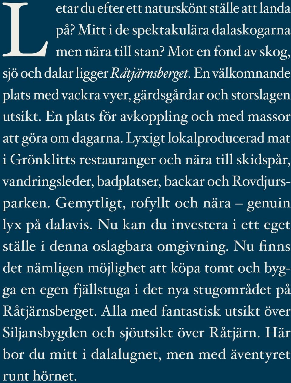 Lyxigt lokal producerad mat i Grönklitts restauranger och nära till skidspår, vandringsleder, badplatser, backar och Rovdjursparken. Gemytligt, rofyllt och nära genuin lyx på dalavis.