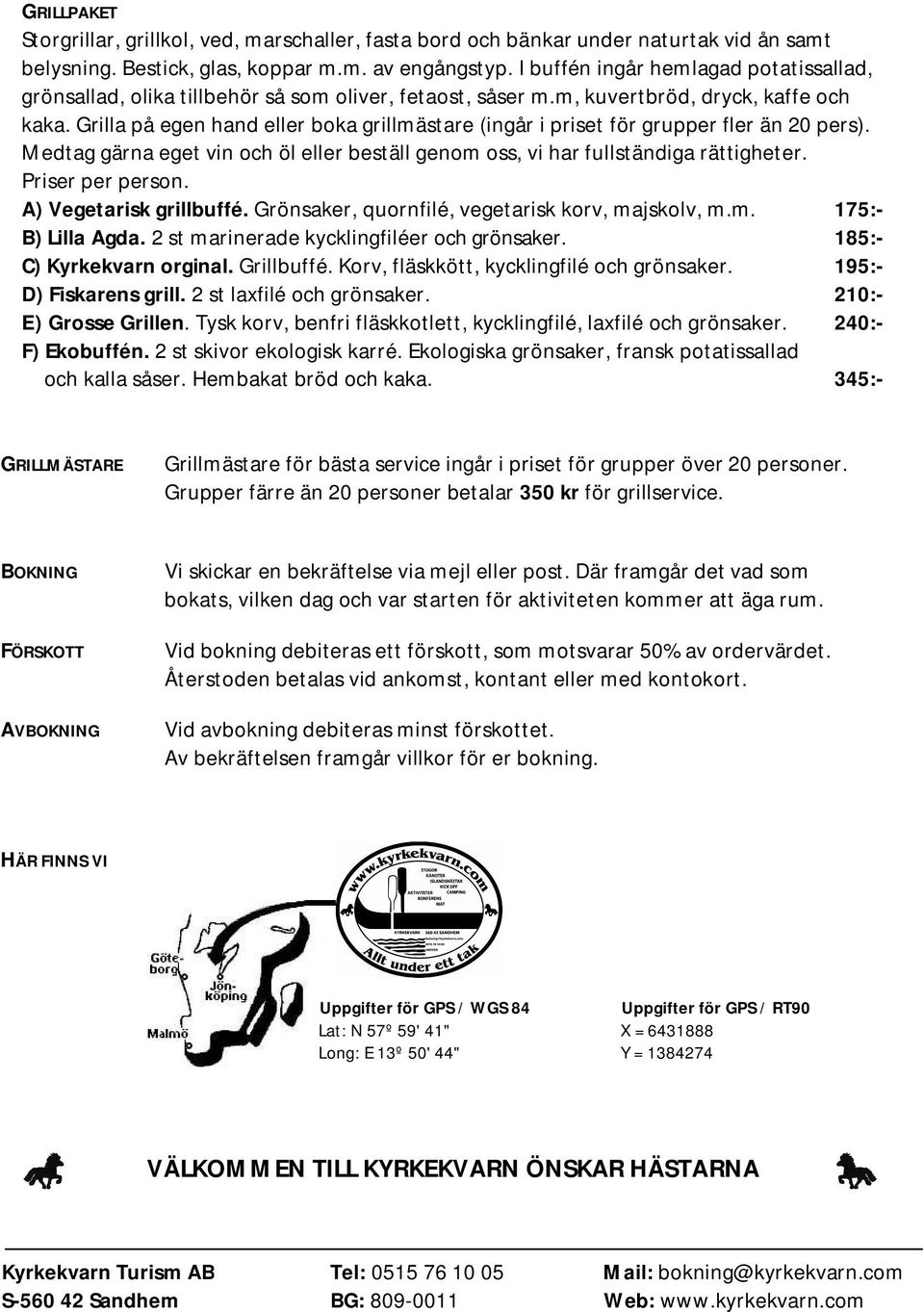 Grilla på egen hand eller boka grillmästare (ingår i priset för grupper fler än 20 pers). Medtag gärna eget vin och öl eller beställ genom oss, vi har fullständiga rättigheter. Priser per person.