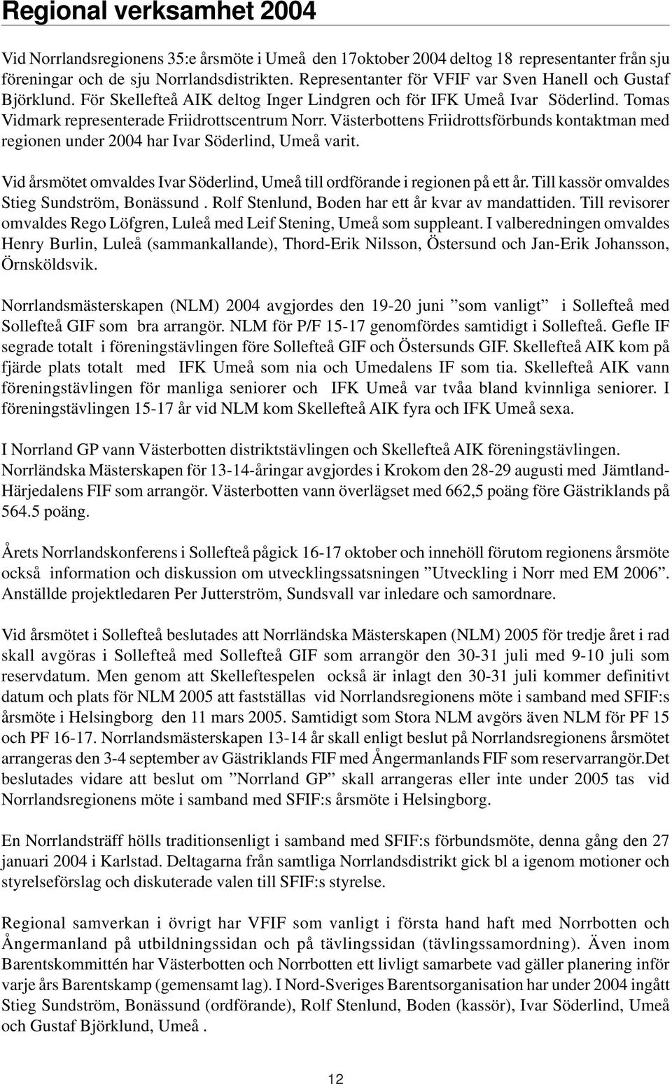 Västerbottens Friidrottsförbunds kontaktman med regionen under 2004 har Ivar Söderlind, Umeå varit. Vid årsmötet omvaldes Ivar Söderlind, Umeå till ordförande i regionen på ett år.